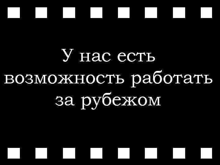 У нас есть возможность работать за рубежом 