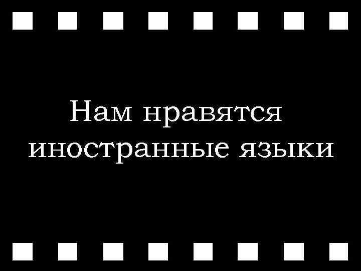 Нам нравятся иностранные языки 