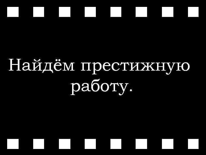 Найдём престижную работу. 