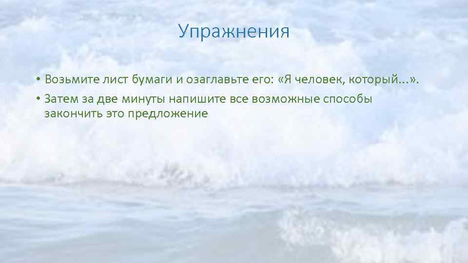 Упражнения • Возьмите лист бумаги и озаглавьте его: «Я человек, который. . . »