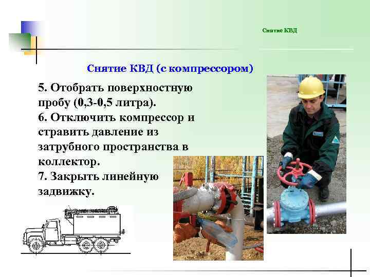 Снятие КВД (с компрессором) 5. Отобрать поверхностную пробу (0, 3 -0, 5 литра). 6.