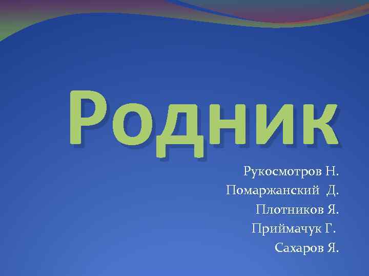 Родник Рукосмотров Н. Помаржанский Д. Плотников Я. Приймачук Г. Сахаров Я. 