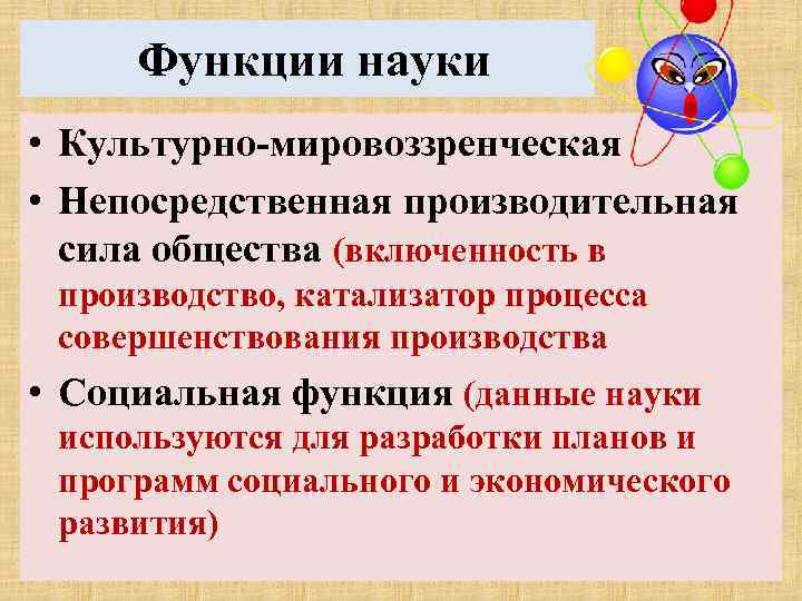 Функции науки • Культурно-мировоззренческая • Непосредственная производительная сила общества (включенность в производство, катализатор процесса