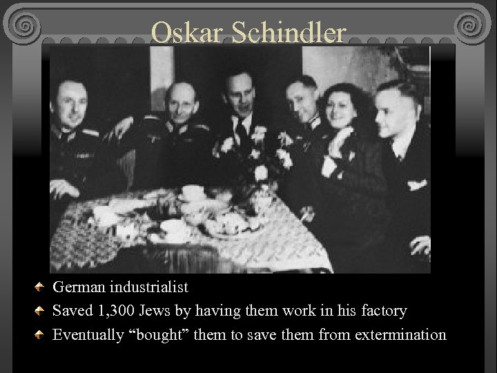 Oskar Schindler German industrialist Saved 1, 300 Jews by having them work in his