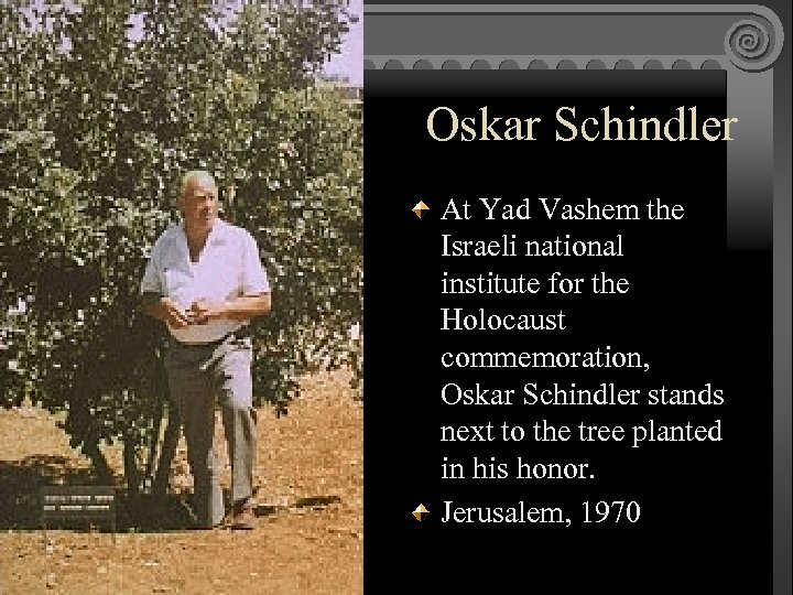 Oskar Schindler At Yad Vashem the Israeli national institute for the Holocaust commemoration, Oskar