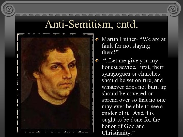 Anti-Semitism, cntd. Martin Luther- “We are at fault for not slaying them!” “. .