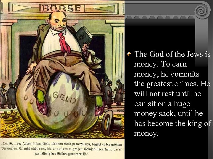 The God of the Jews is money. To earn money, he commits the greatest