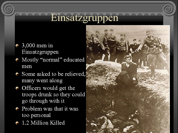 Einsatzgruppen 3, 000 men in Einsatzgruppen Mostly “normal” educated men Some asked to be