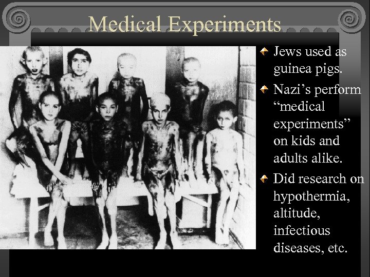 Medical Experiments Jews used as guinea pigs. Nazi’s perform “medical experiments” on kids and