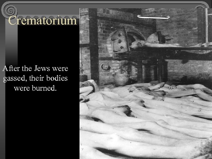 Crematorium After the Jews were gassed, their bodies were burned. 