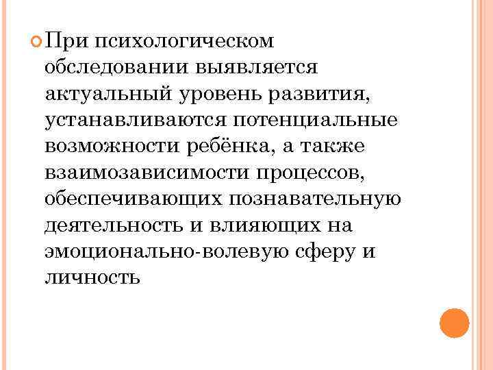  При психологическом обследовании выявляется актуальный уровень развития, устанавливаются потенциальные возможности ребёнка, а также