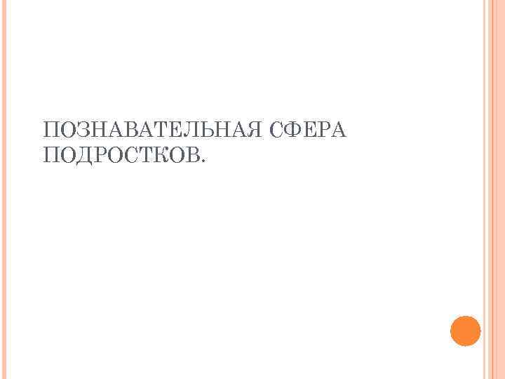 ПОЗНАВАТЕЛЬНАЯ СФЕРА ПОДРОСТКОВ. 