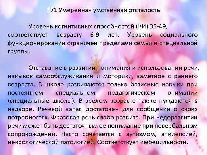  F 71 Умеренная умственная отсталость Уровень когнитивных способностей (КИ) 35 -49, соответствует возрасту