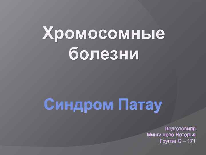 Хромосомные болезни Синдром Патау Подготовила Мингишева Наталья Группа С – 171 