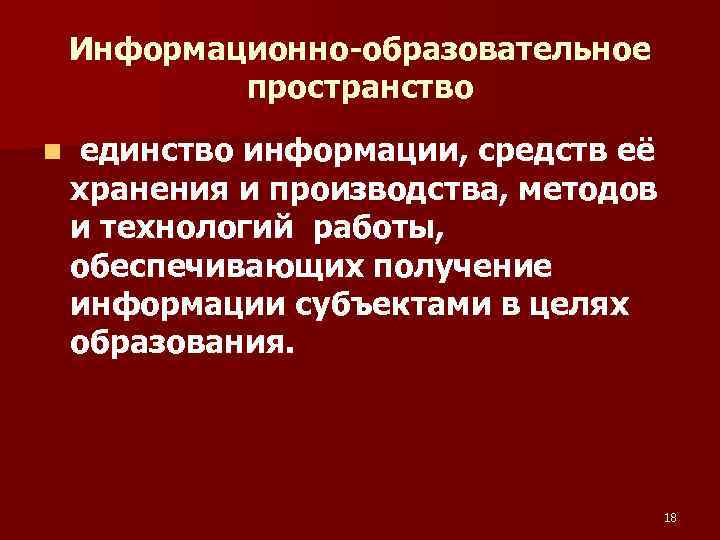 Информационно-образовательное пространство n единство информации, средств её хранения и производства, методов и технологий работы,