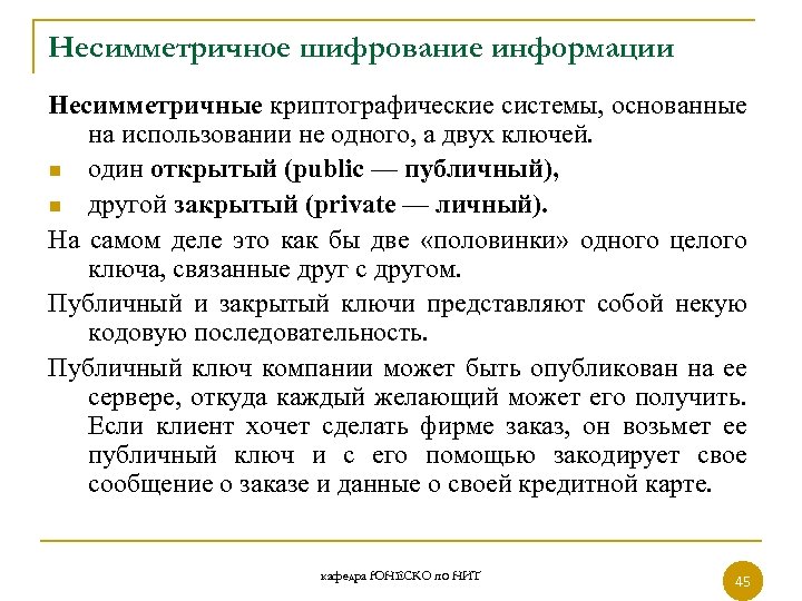 Несимметричное шифрование информации Несимметричные криптографические системы, основанные на использовании не одного, а двух ключей.