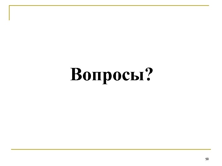 Вопросы? 58 