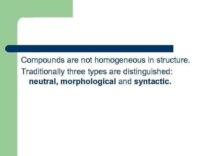 Compounds are not homogeneous in structure. Traditionally three types are distinguished: neutral, morphological and