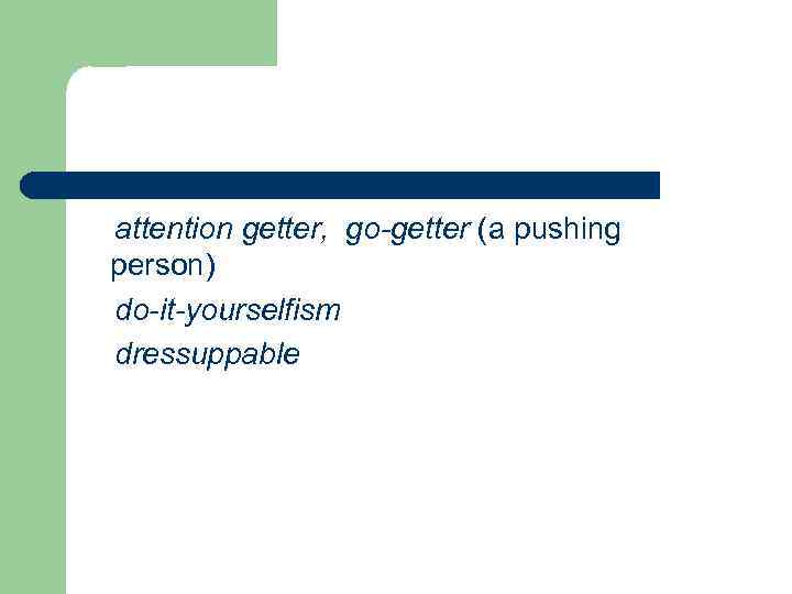 attention getter, go-getter (a pushing person) do-it-yourselfism dressuppable 