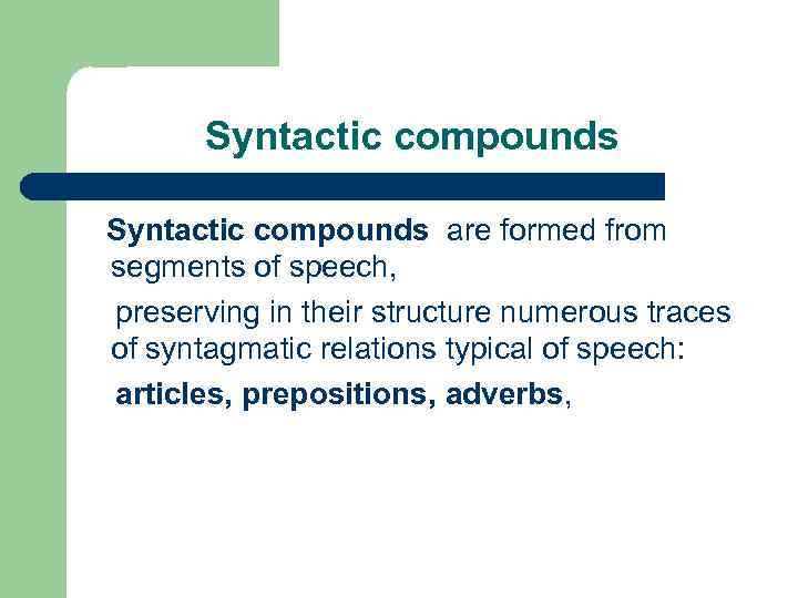 Syntactic compounds are formed from segments of speech, preserving in their structure numerous traces