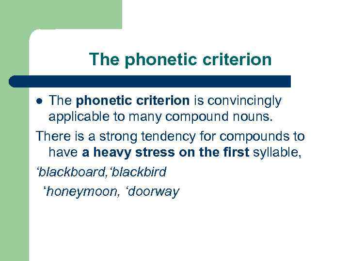 The phonetic criterion is convincingly applicable to many compound nouns. There is a strong