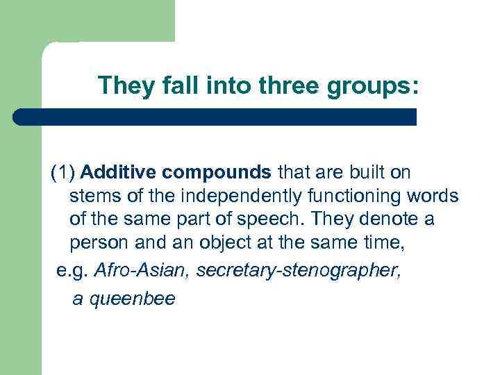 They fall into three groups: (1) Additive compounds that are built on stems of