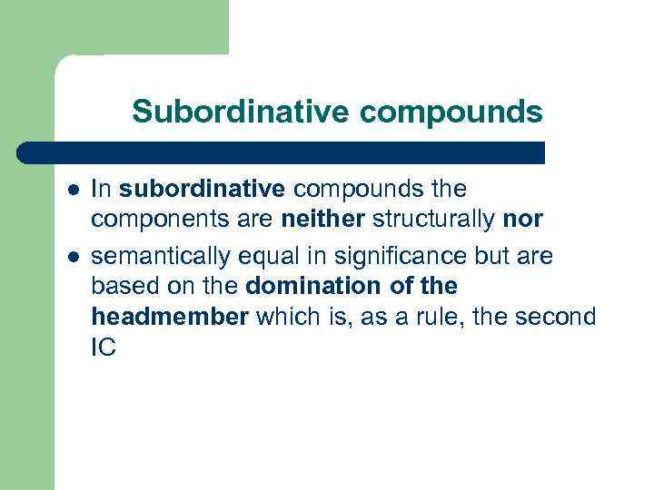 Subordinative compounds l l In subordinative compounds the components are neither structurally nor semantically