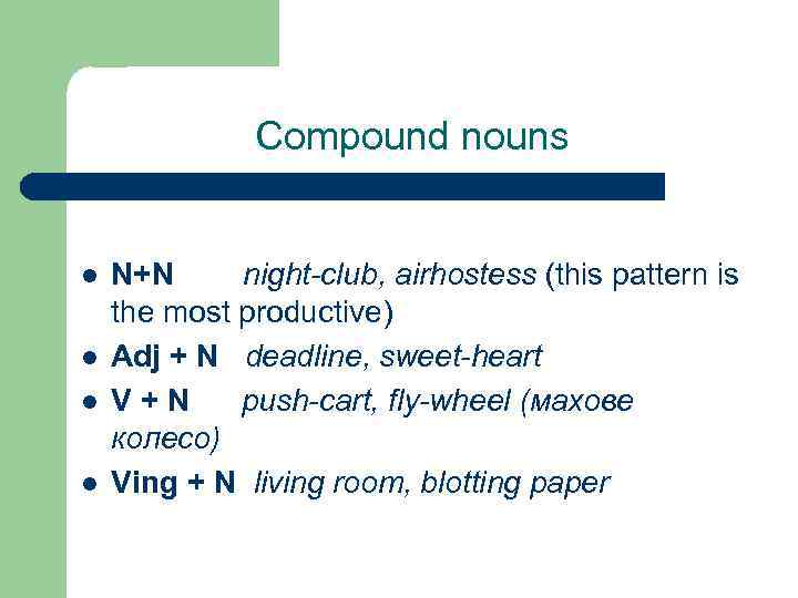 Compound nouns l l N+N night-club, airhostess (this pattern is the most productive) Adj