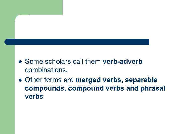 l l Some scholars call them verb-adverb combinations. Other terms are merged verbs, separable