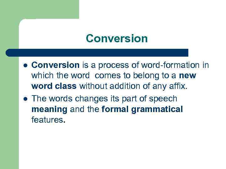 Conversion l l Conversion is a process of word-formation in which the word comes