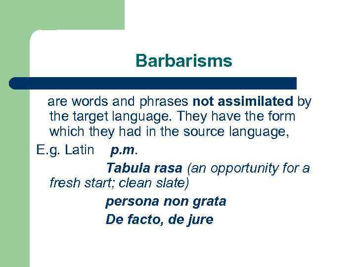 Barbarisms are words and phrases not assimilated by the target language. They have the