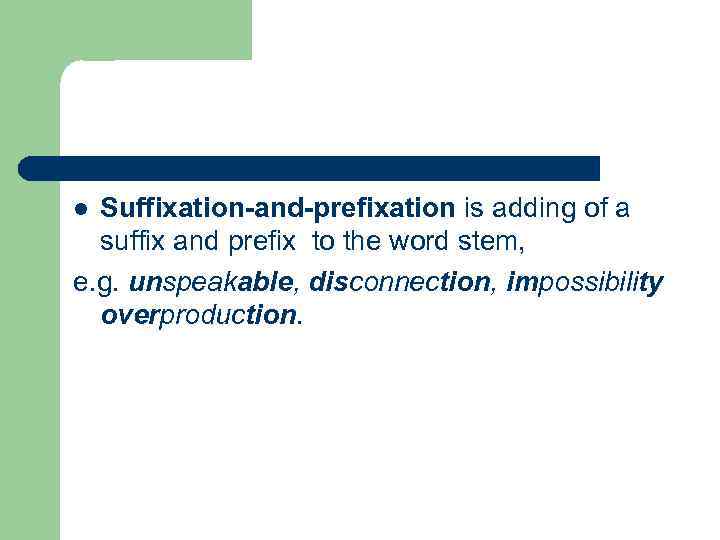 Suffixation-and-prefixation is adding of a suffix and prefix to the word stem, e. g.