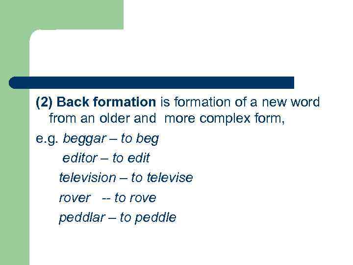 (2) Back formation is formation of a new word from an older and more