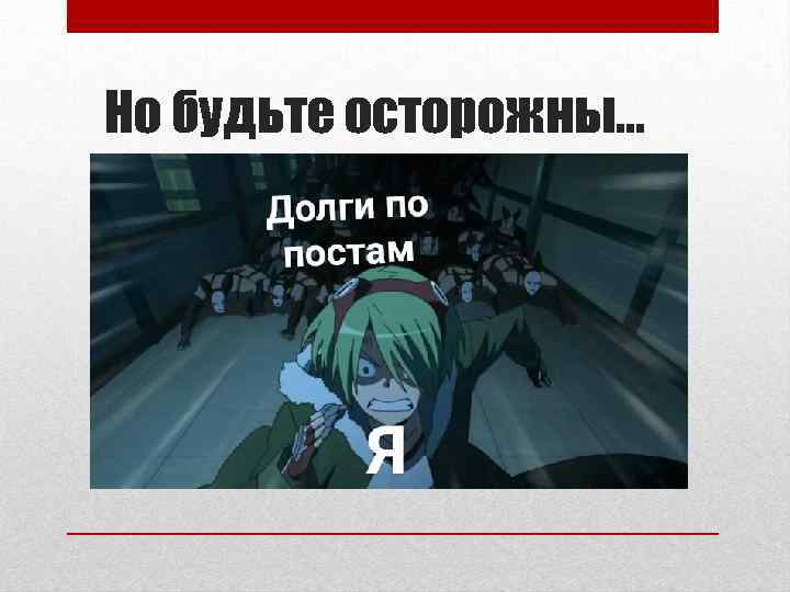 Но будьте осторожны… 