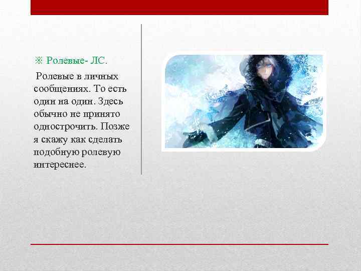※ Ролевые- ЛС. Ролевые в личных сообщениях. То есть один на один. Здесь обычно