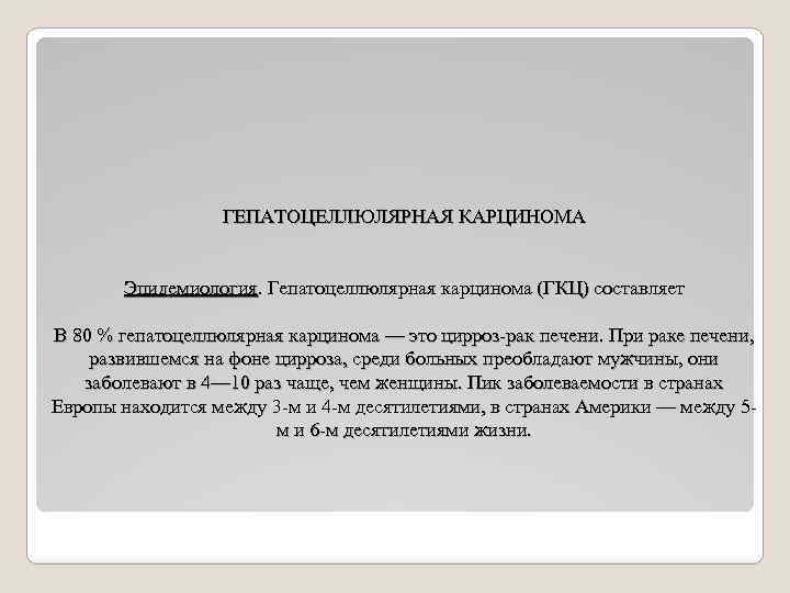 ГЕПАТОЦЕЛЛЮЛЯРНАЯ КАРЦИНОМА Эпидемиология. Гепатоцеллюлярная карцинома (ГКЦ) составляет В 80 % гепатоцеллюлярная карцинома — это