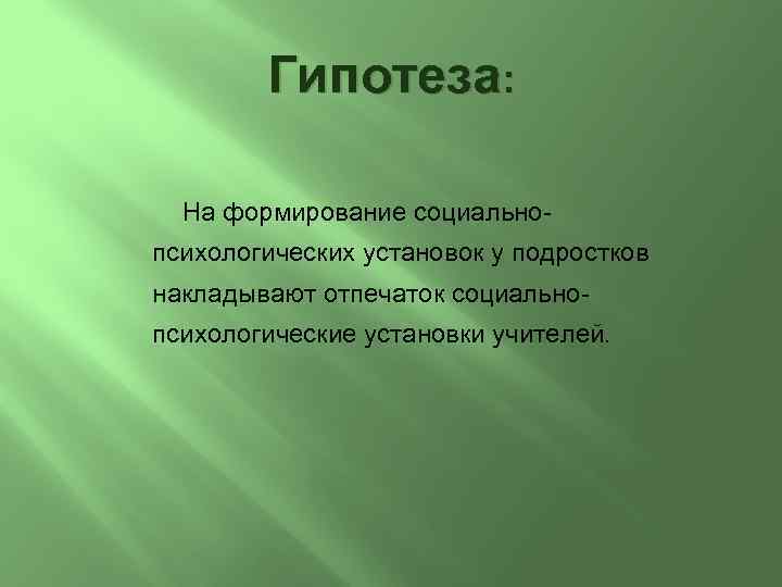 Гипотеза: На формирование социальнопсихологических установок у подростков накладывают отпечаток социальнопсихологические установки учителей. 