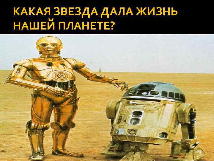 КАКАЯ ЗВЕЗДА ДАЛА ЖИЗНЬ НАШЕЙ ПЛАНЕТЕ? 