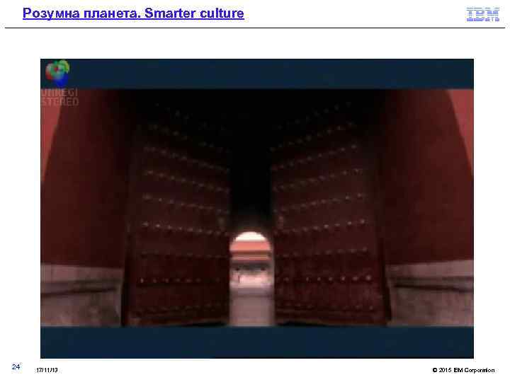Розумна планета. Smarter culture 24 17/11/13 © 2015 IBM Corporation 