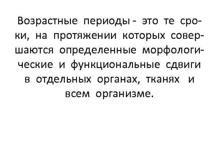 Возрастные периоды - это те сроки, на протяжении которых совершаются определенные морфологические и функциональные