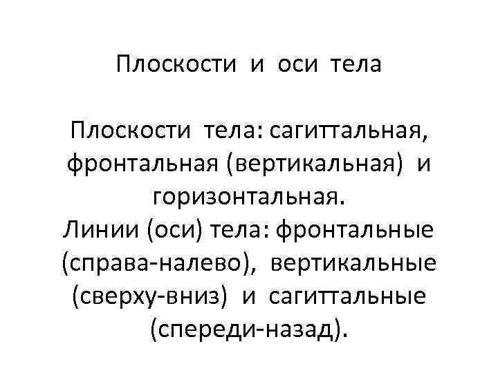 Плоскости и оси тела Плоскости тела: сагиттальная, фронтальная (вертикальная) и горизонтальная. Линии (оси) тела: