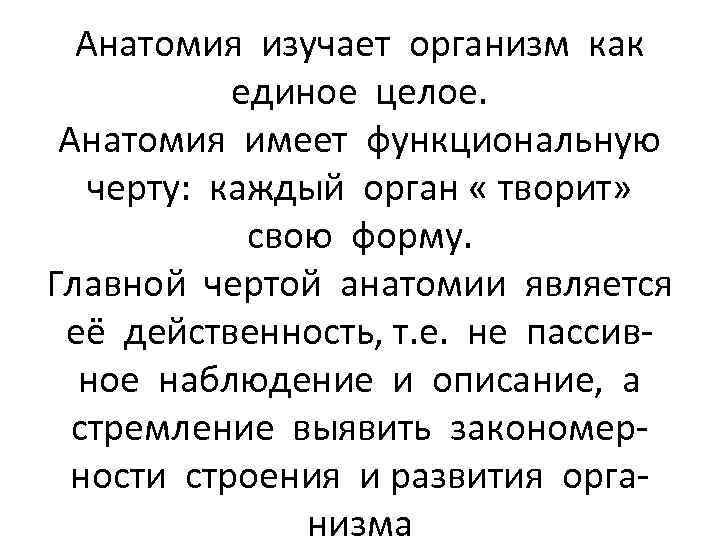 Анатомия изучает организм как единое целое. Анатомия имеет функциональную черту: каждый орган « творит»