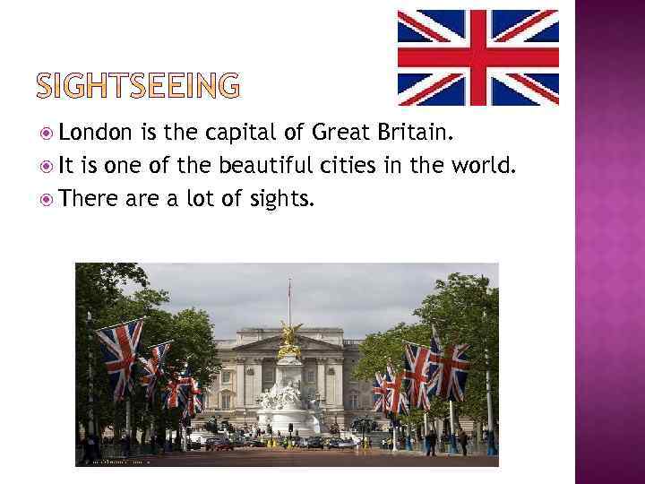  London is the capital of Great Britain. It is one of the beautiful
