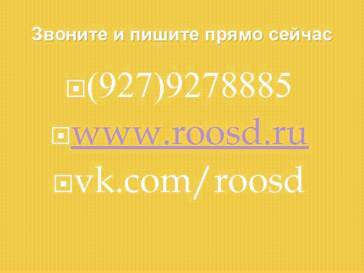 Звоните и пишите прямо сейчас (927)9278885 www. roosd. ru vk. com/roosd 