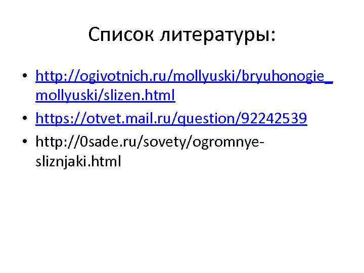 Список литературы: • http: //ogivotnich. ru/mollyuski/bryuhonogie_ mollyuski/slizen. html • https: //otvet. mail. ru/question/92242539 •