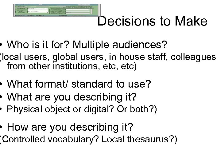 Decisions to Make • Who is it for? Multiple audiences? (local users, global users,