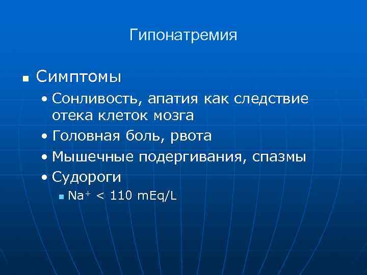 Гипонатремия n Симптомы • Сонливость, апатия как следствие отека клеток мозга • Головная боль,
