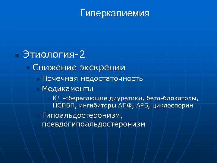 Гиперкалиемия n Этиология-2 • Снижение экскреции Почечная недостаточность n Медикаменты n • K+ -сберегающие