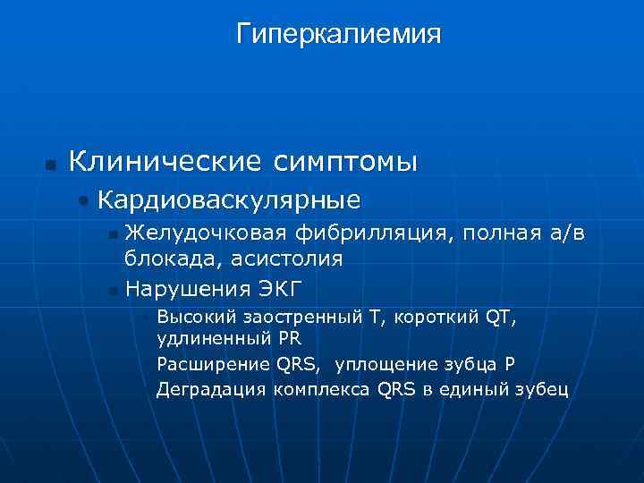 Гиперкалиемия n Клинические симптомы • Кардиоваскулярные Желудочковая фибрилляция, полная а/в блокада, асистолия n Нарушения