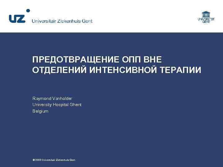 ПРЕДОТВРАЩЕНИЕ ОПП ВНЕ ОТДЕЛЕНИЙ ИНТЕНСИВНОЙ ТЕРАПИИ Raymond Vanholder University Hospital Ghent Belgium © 2008